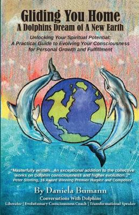 Gliding You Home A Dolphins Dream of A New Earth: Unlocking Your Spiritual Potential: A Practical Guide to Evolving Your Consciousness for Personal Growth and Fulfillment by Daniela Bumann 9798218261573