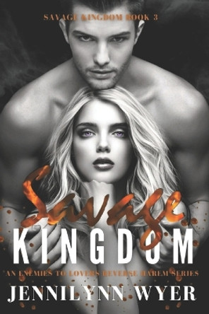 Savage Kingdom: A dark, enemies to lovers, mafia, reverse harem romance by Jennilynn Wyer 9798353826101