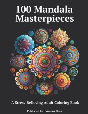 100 Mandala Masterpieces: A Stress-Relieving Adult Coloring Book by Harmony Hues 9798375460680