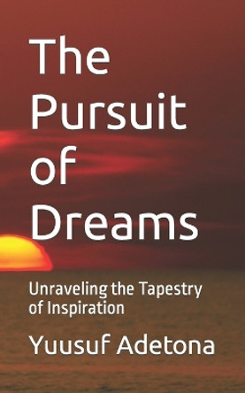 The Pursuit of Dreams: Unraveling the Tapestry of Inspiration by Yuusuf Adetona 9798387280962