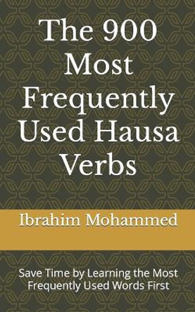 The 900 Most Frequently Used Hausa Verbs: Save Time by Learning the Most Frequently Used Words First by Ibrahim Mohammed 9798392446001