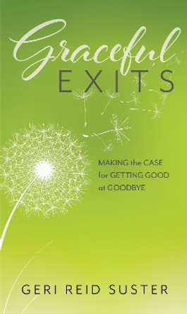 Graceful Exits: Making the Case for Getting Good at Goodbye by Geri Reid Suster 9781538169308