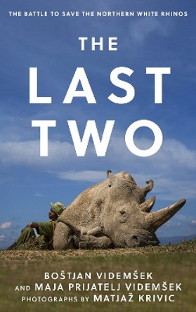 The Last Two: The Battle to Save the Northern White Rhinos by Boštjan Videmšek 9781538178461