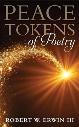 Peace Tokens of Poetry: Treasures for You Along Your Way by Mr Robert W Erwin III 9781983769221