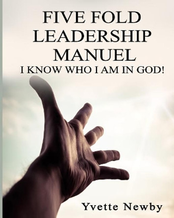 Five Fold Leadership Manuel: I Know Who I Am! by Yvette M Newby 9781983603358