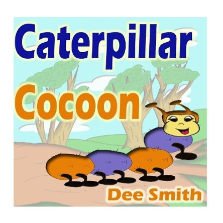 Caterpillar Cocoon: Rhyming Caterpillar Picture Book for kids. Encourages self acceptance, embracing diversity and expressing diversity in one's self. Great for kindergarten and preschool storytime. by Dee Smith 9781983787331