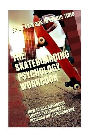 The Skateboarding Psychology Workbook: How to Use Advanced Sports Psychology to Succeed on a Skateboard by Danny Uribe Masep 9781979726337