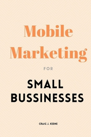 Mobile Marketing for Small Businesses by Craig J Keene 9783593303406