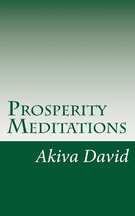 Prosperity Meditations: An Inspirational Guide to Get Rich On-Demand by Akiva David 9781981161577