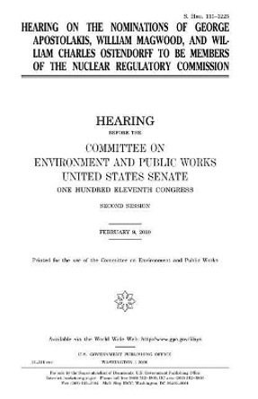 Hearing on the nominations of George Apostolakis, William Magwood, and William Charles Ostendorff to be members of the Nuclear Regulatory Commission by United States House of Senate 9781981197163