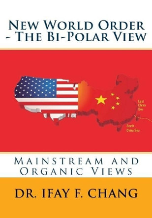New World Order - The Bipolar View: Mainstream and Organic Views by Ifay F Chang 9781981506941
