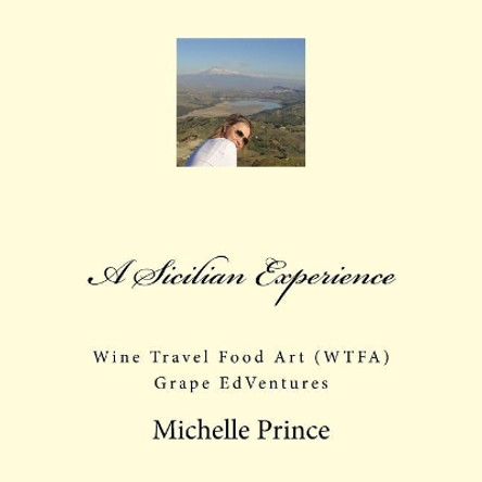 A Sicilian Experience: Wine Travel Food Art (Wtfa) Grape Edventures by MS Michelle Prince 9781985057371