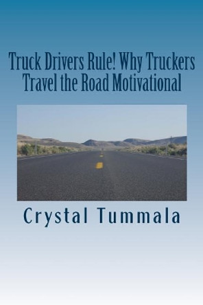Truck Drivers Rule! Why Truckers Travel the Road Motivational by Crystal Tummala 9781985058101