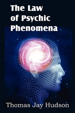 The Law of Psychic Phenomena by Thomas Jay Hudson 9781612038667