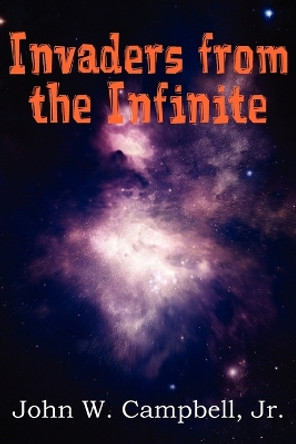 Invaders from the Infinite by John W Jr Campbell 9781612039183