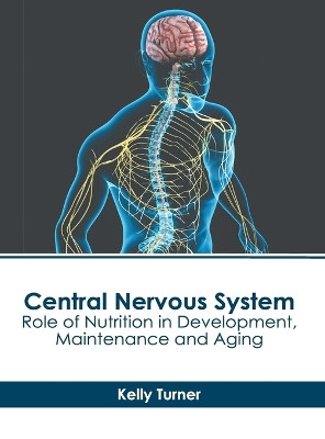 Central Nervous System: Role of Nutrition in Development, Maintenance and Aging by Kelly Turner 9781639276264