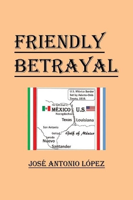 Friendly Betrayal by Jose Antonio Lopez 9781543414189