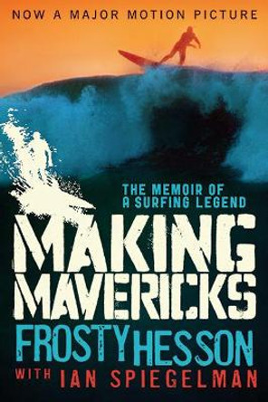 Making Mavericks: The Memoir of a Surfing Legend by Frosty Hesson