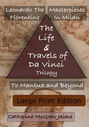 The Life and Travels of Da Vinci Trilogy: {Large Print Edition} by Catherine McGrew Jaime 9781505656671