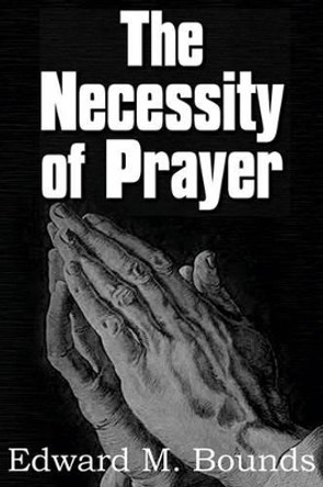 The Necessity of Prayer by Edward M Bounds 9781612030081