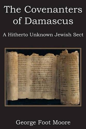 The Covenanters of Damascus, a Hitherto Unknown Jewish Sect by George Foot Moore 9781612030838