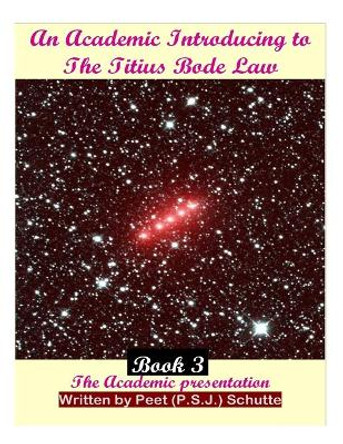 An Academic Introducing to The Titius Bode Law Book 3 by Peet (P S J ) Schutte 9781505874884
