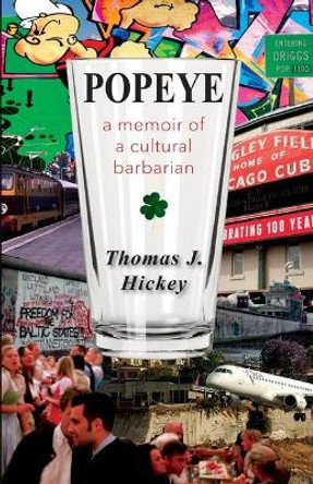 Popeye: A Memoir of a Cultural Barbarian by Thomas J Hickey 9781938473319