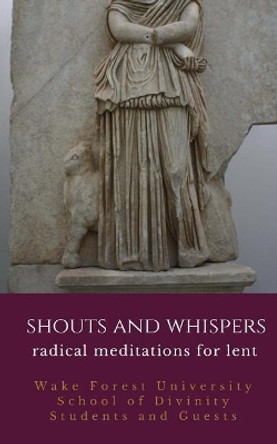 Shouts and Whispers: Radical Meditations for Lent by Wake Forest University School of Divinit 9781618460523