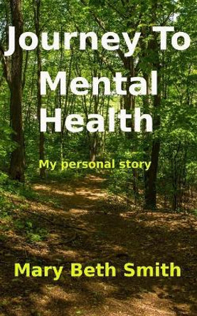 Journey to Mental Health: My Personal Story by Mary Beth Smith 9781720476658