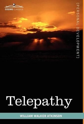 Telepathy: Its Theory, Facts, and Proof by William Walker Atkinson 9781616403584