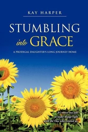 Stumbling Into Grace by Kay Harper 9781619042407