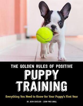 The Golden Rules of Positive Puppy Training: Everything You Need to Know for Your Puppy's First Year by Jean Cuvelier