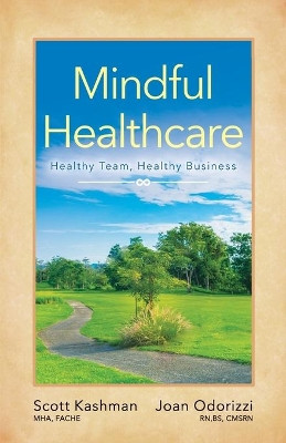 Mindful Healthcare: Healthy Team, Healthy Business by Scott Kashman 9781619617742