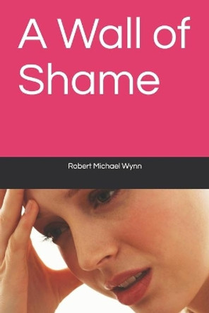 A Wall of Shame by Robert Michael Wynn 9781976910890