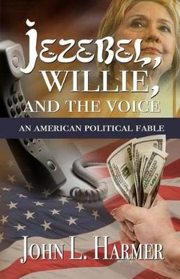 Jezebel, Willie and the Voice: An American Political Fable by John L Harmer 9781944200190