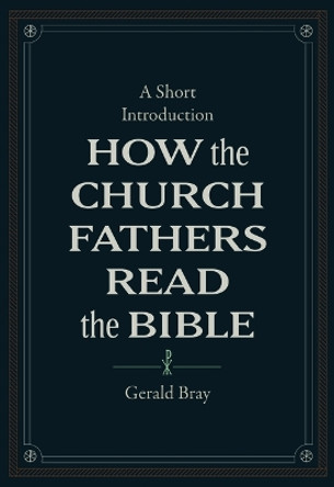 How the Church Fathers Read the Bible: A Short Introduction by Gerald Bray 9781683595830