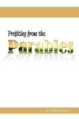 Profiting from the Parables by Johnny Stringer 9781584270157