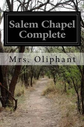 Salem Chapel Complete by Margaret Wilson Oliphant 9781530923724