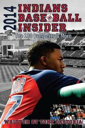 2014 Indians Baseball Insider by Tony Lastoria 9781499103229