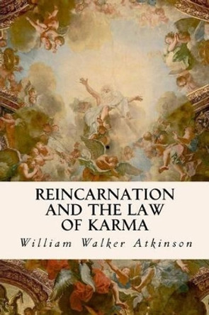 Reincarnation and the Law of Karma by William Walker Atkinson 9781534642447