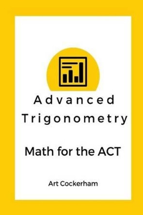 Advanced Trigonometry: Math for the ACT by Art Cockerham 9781507771211