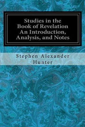 Studies in the Book of Revelation an Introduction, Analysis, and Notes by Stephen Alexander Hunter 9781544660226