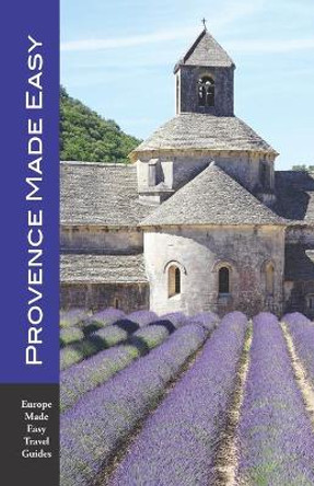 Provence Made Easy: The Sights, Restaurants, Hotels of Provence: Avignon, Arles, Aix, Nimes, Marseille, Luberon and More! (Europe Made Easy) by Andy Herbach 9781703779929