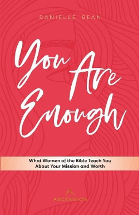 You Are Enough: What Women of the Bible Teach You about Your Mission and Worth by Danielle Bean 9781945179488