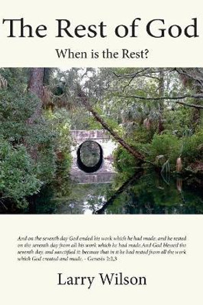 The Rest of God: When Is the Rest by Larry A Wilson 9781945975417