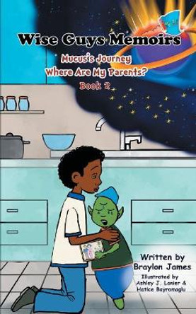 Wise Guys Memoirs... Mucus's Journey: Where Are My Parents (Book 2) by Braylon James 9781949081077