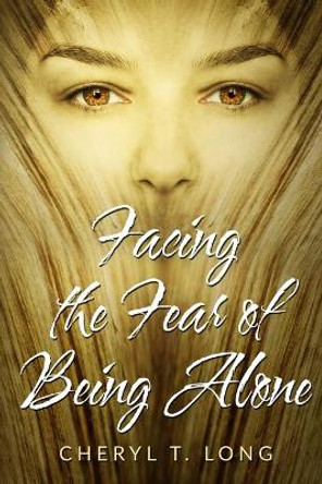 Facing the fear of being Alone: Self Help by Cheryl T Long 9781949807042