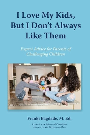 I Love My Kids, But I Don't Always Like Them by Franki Bagdade 9781950328895