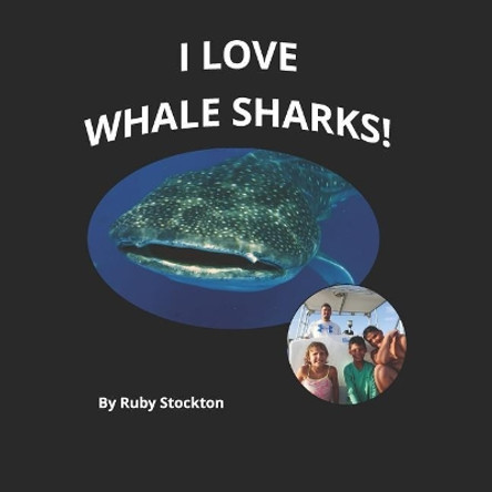 I Love Whale Sharks! by Ruby Stockton 9781950602902