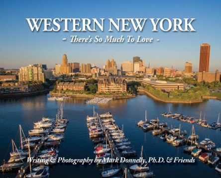 Western New York: There's So Much To Love by Mark D Donnelly 9781956688023